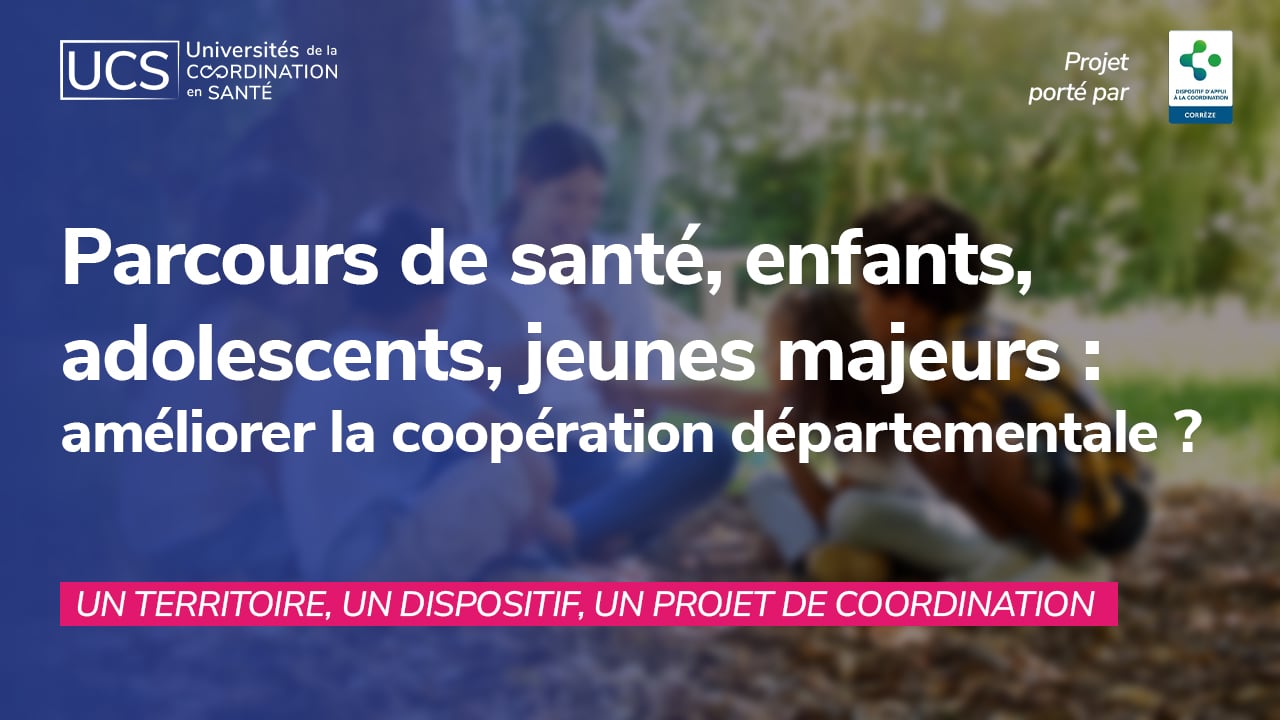 Parcours de santé, enfants, adolescents, jeunes majeurs : améliorer la coopération départementale ?